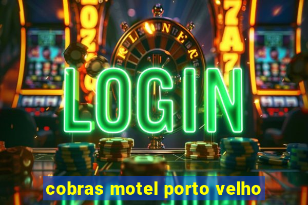 cobras motel porto velho